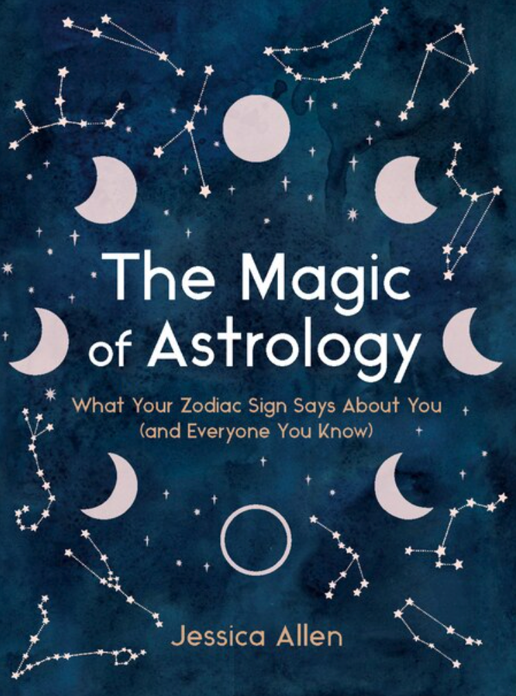 The Magic Of Astrology: What Your Zodiac Sign Says About You (and Everyone You Know) Hardcover by Jessica Allen